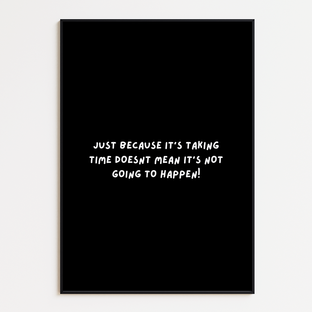 Just because it’s taking time doesn’t mean it’s not going to happen