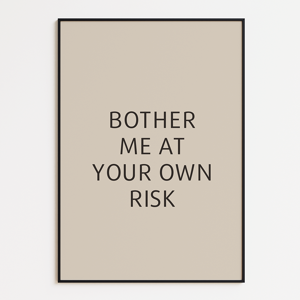 Bother me at your own risk
