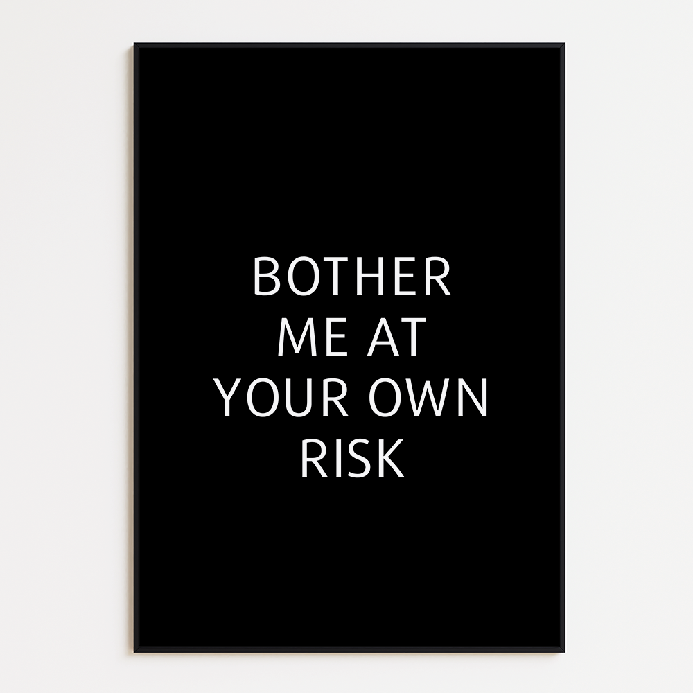 Bother me at your own risk