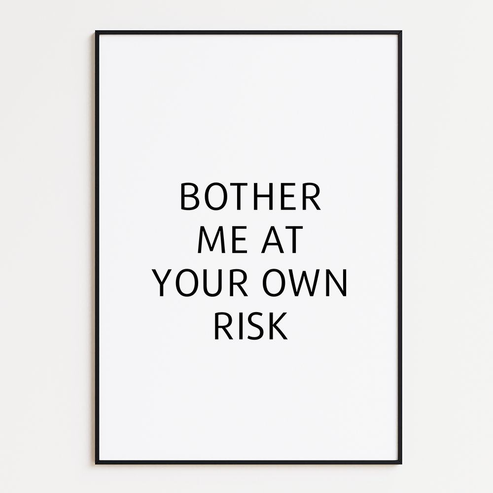 Bother me at your own risk