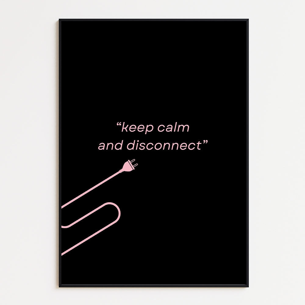 Keep calm and disconnect