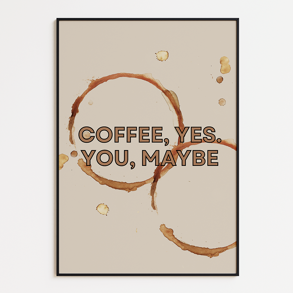 Coffee, yes. You, maybe