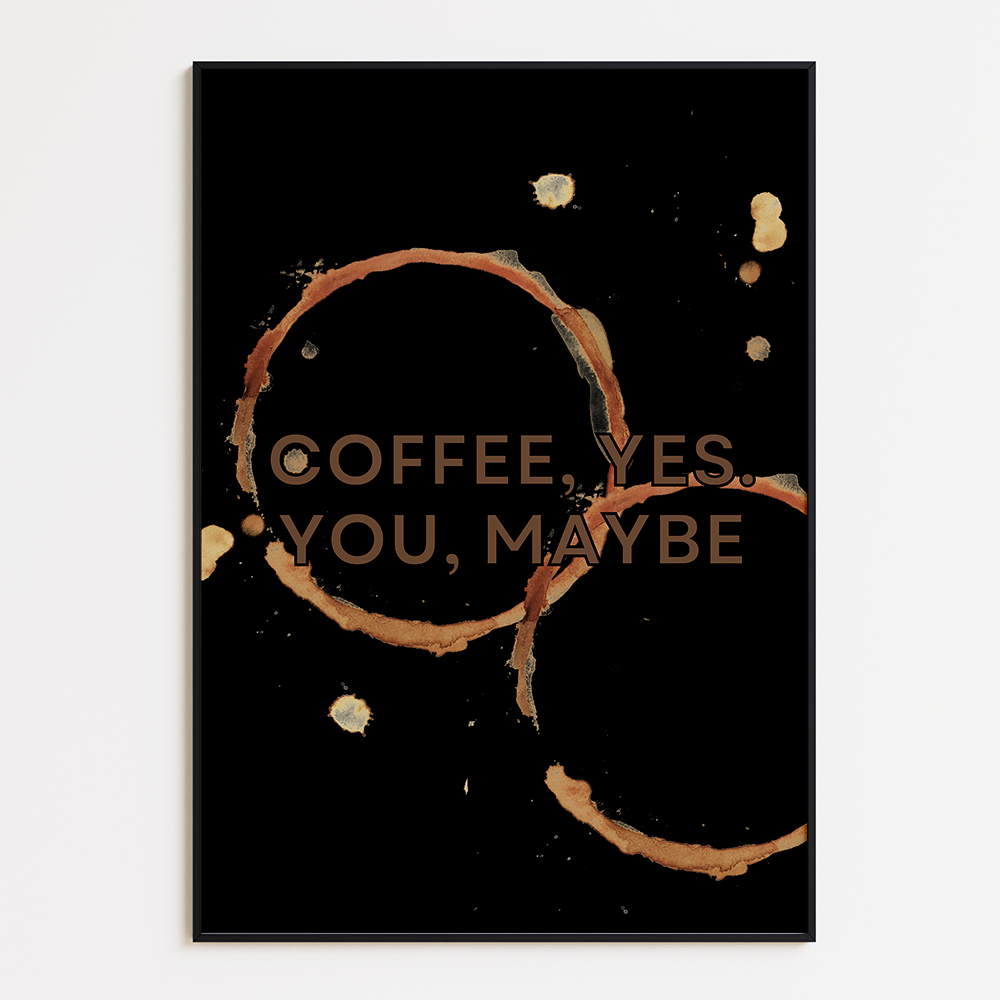 Coffee, yes. You, maybe