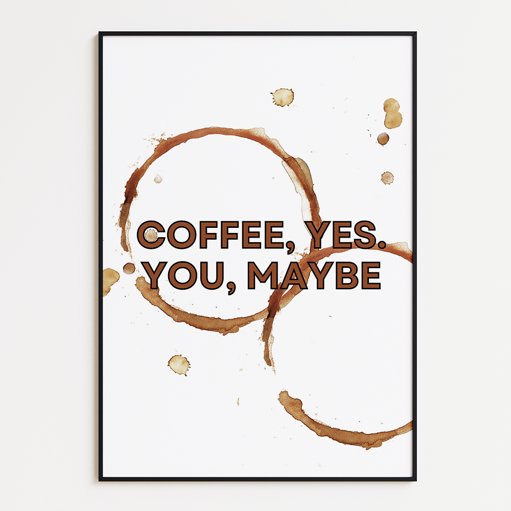 Coffee, yes. You, maybe