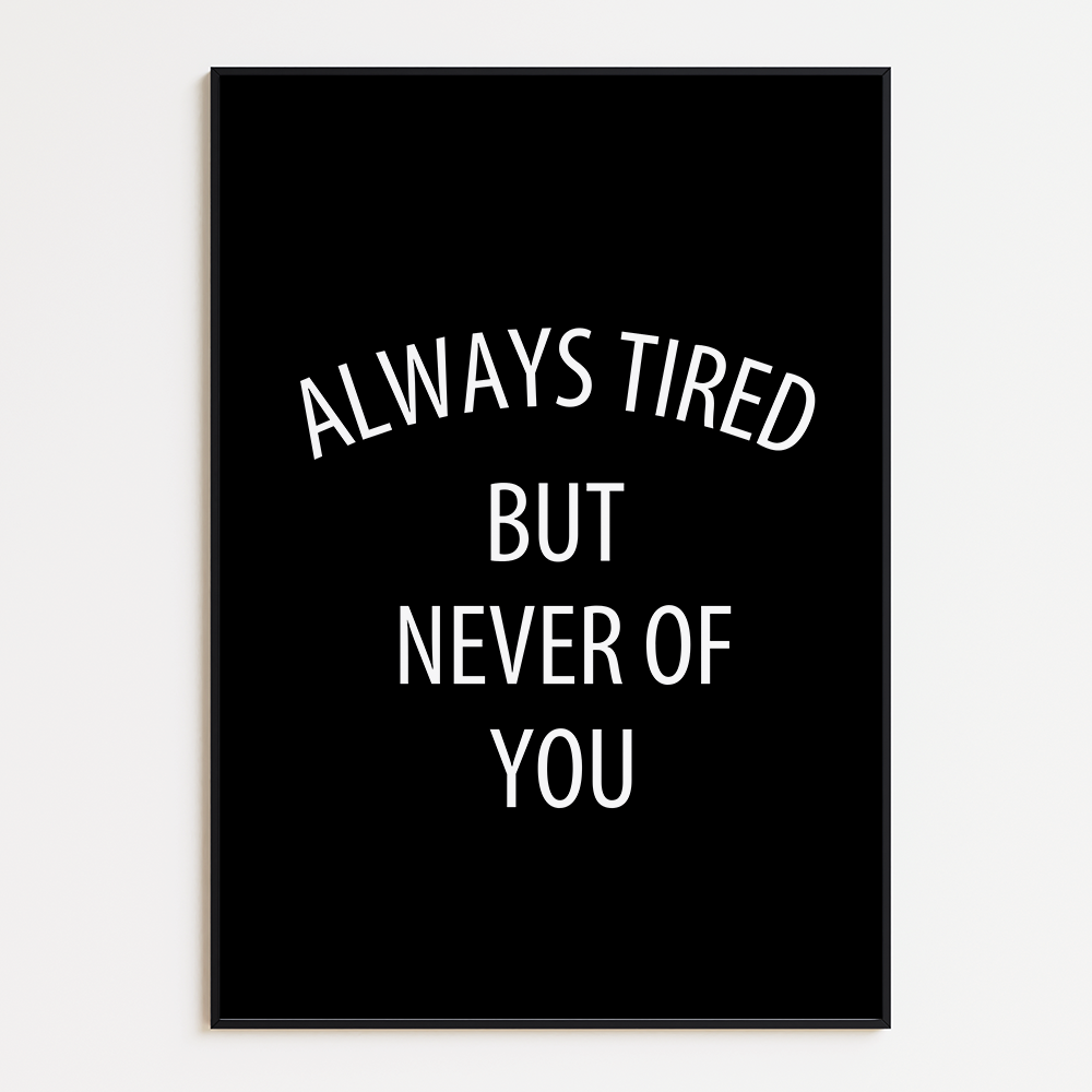 Always Tired But Never Of You