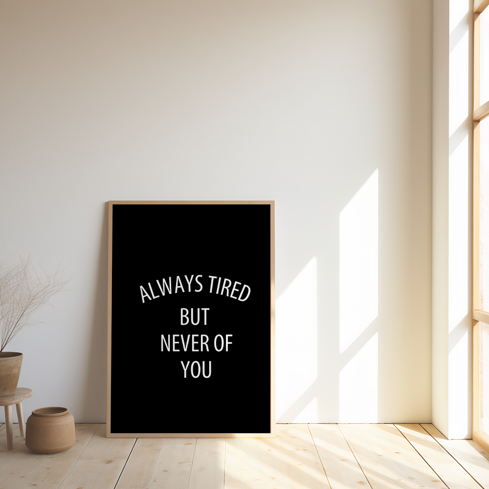 Always Tired But Never Of You