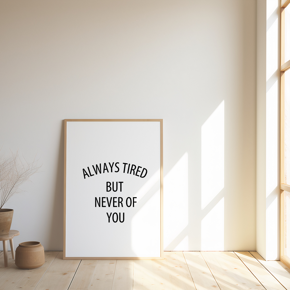 Always Tired But Never Of You