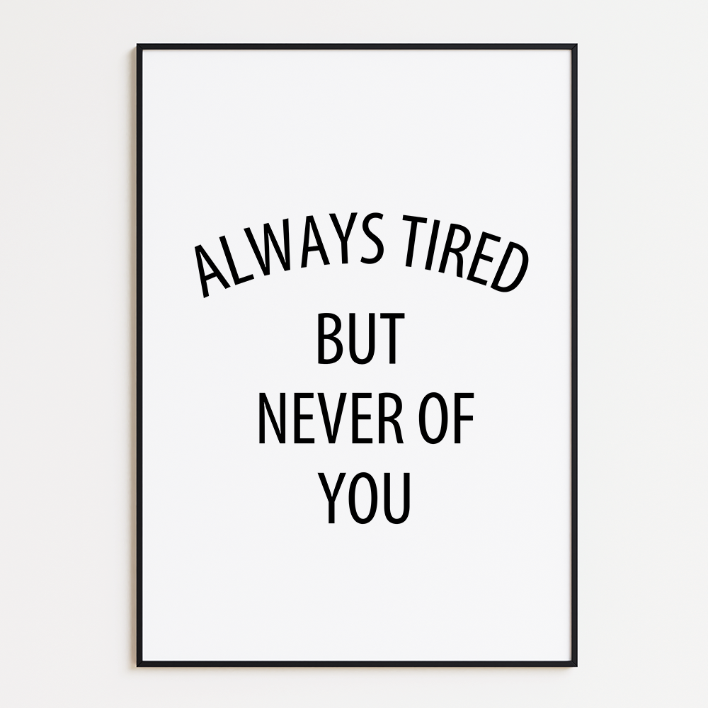Always Tired But Never Of You