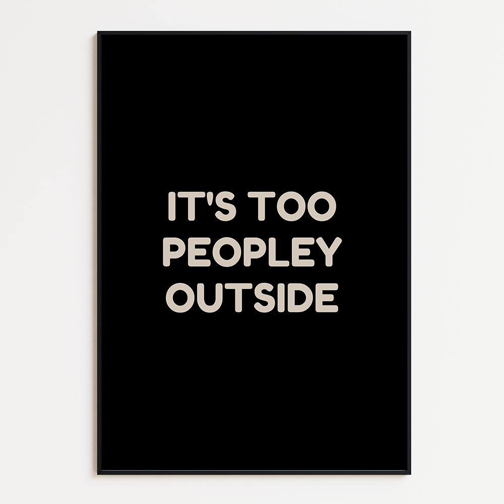 It's too peopley outside