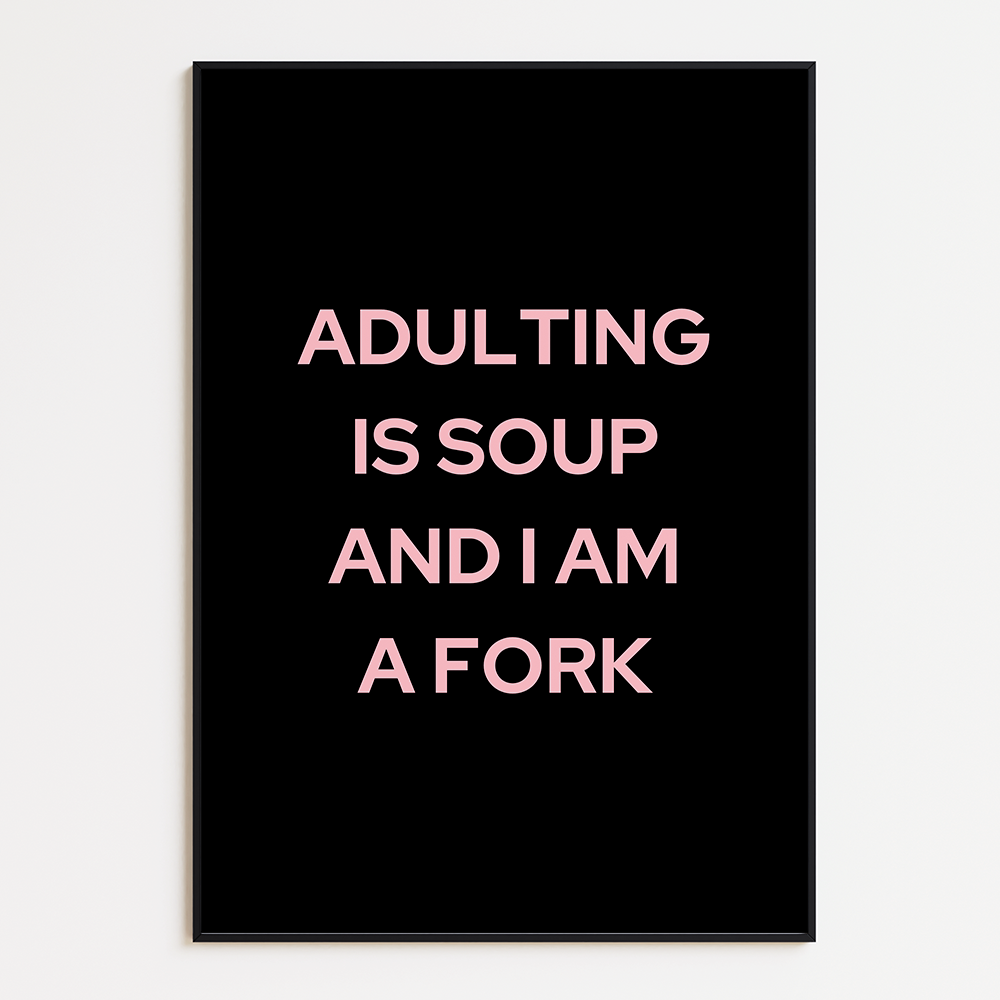 Adulting Is Soup And I Am A Fork