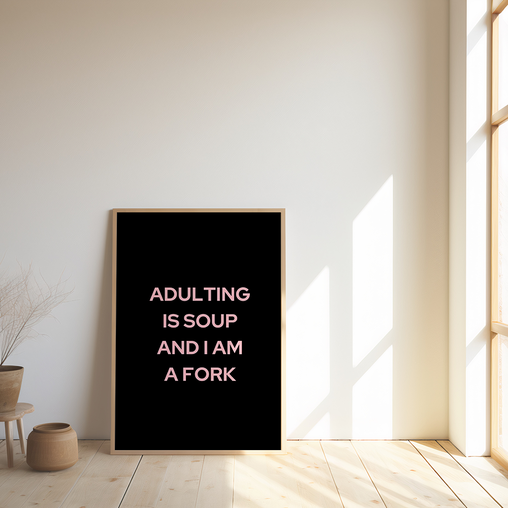 Adulting Is Soup And I Am A Fork