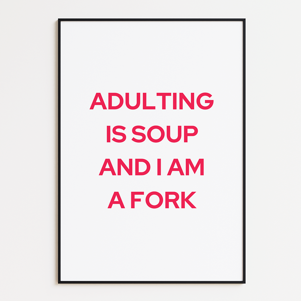 Adulting Is Soup And I Am A Fork