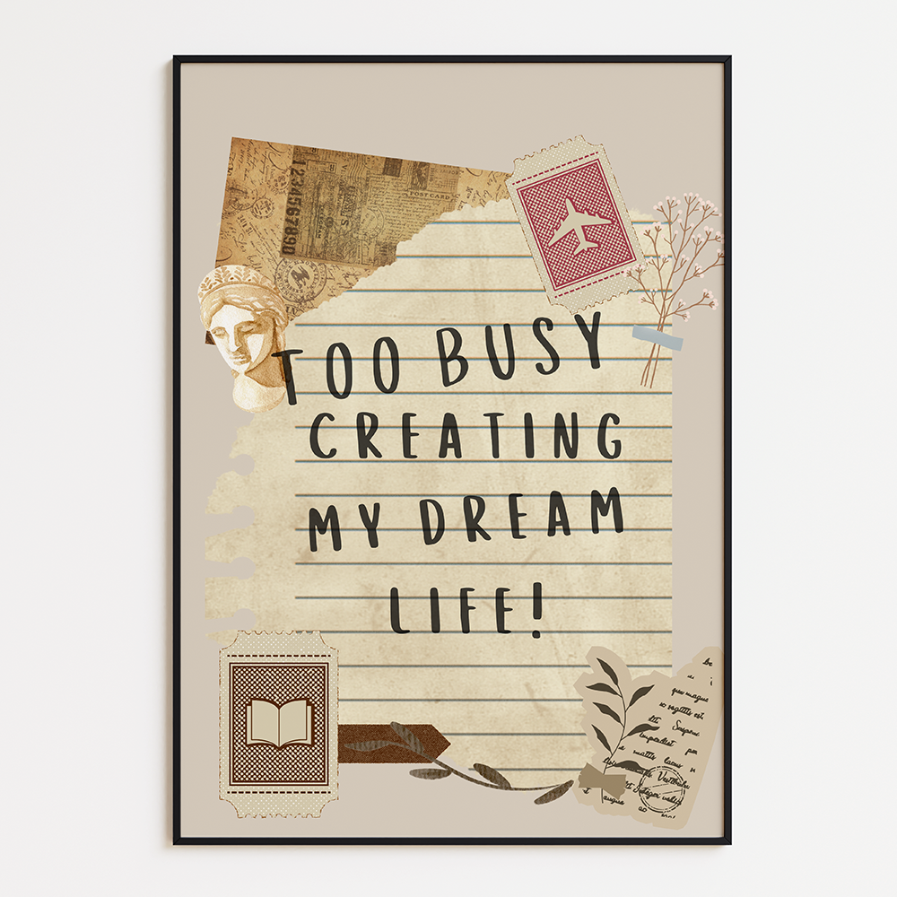 Too busy creating my dream life
