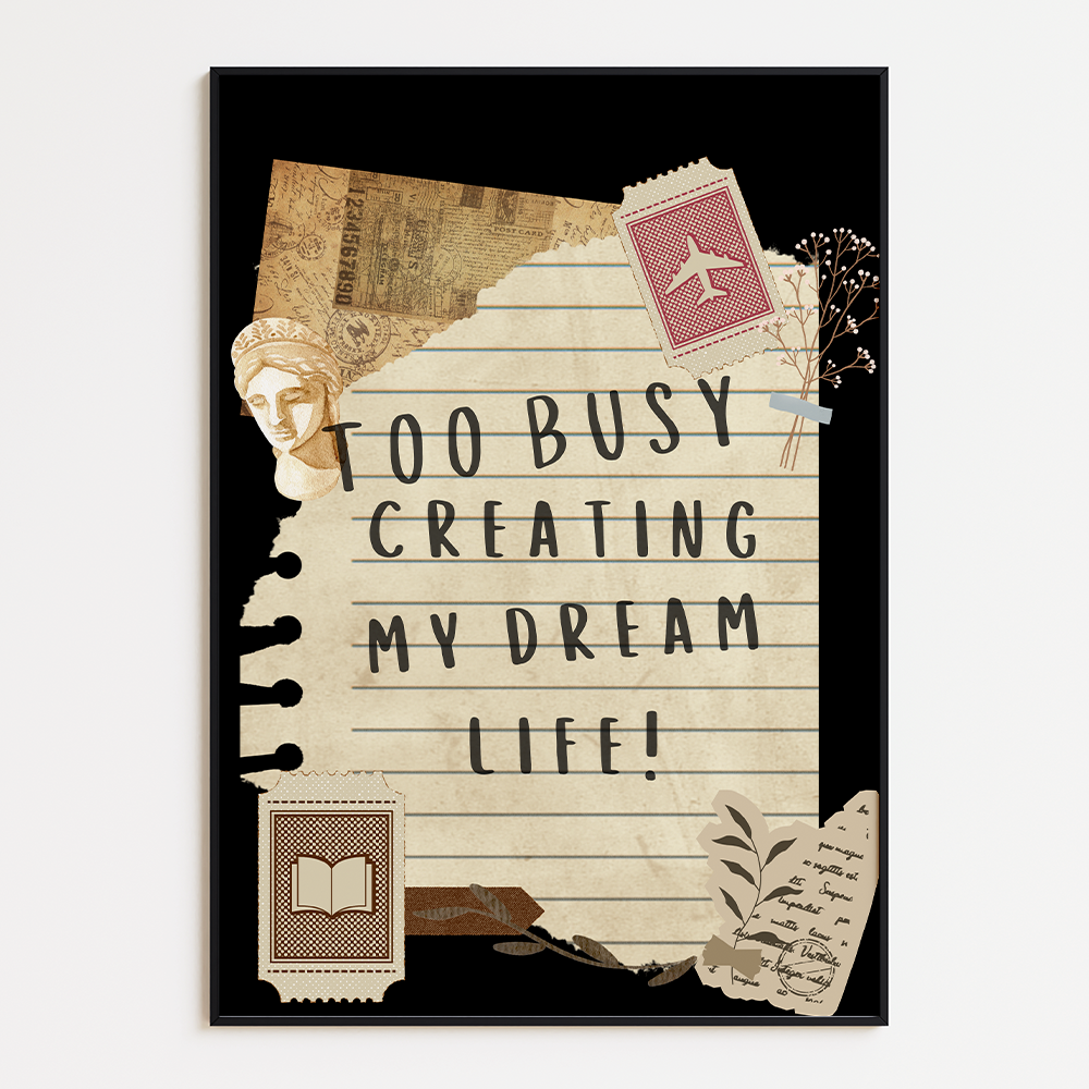 Too busy creating my dream life
