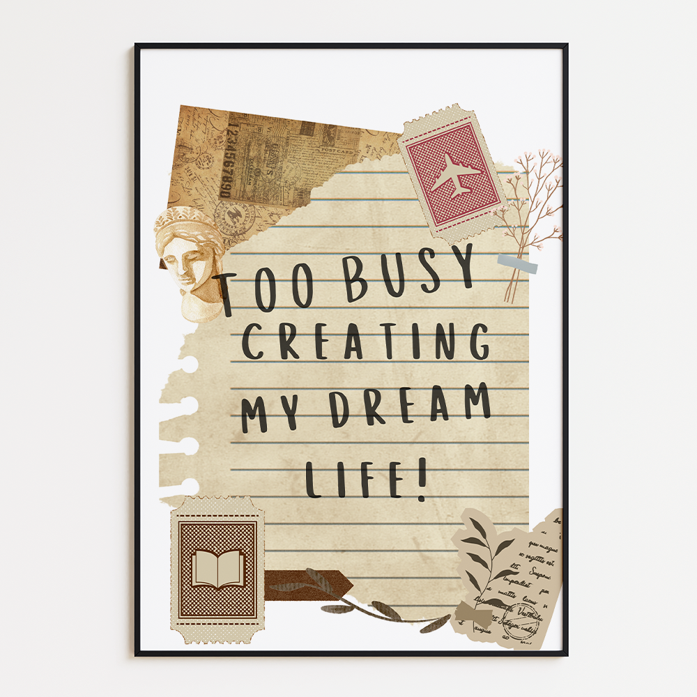 Too busy creating my dream life