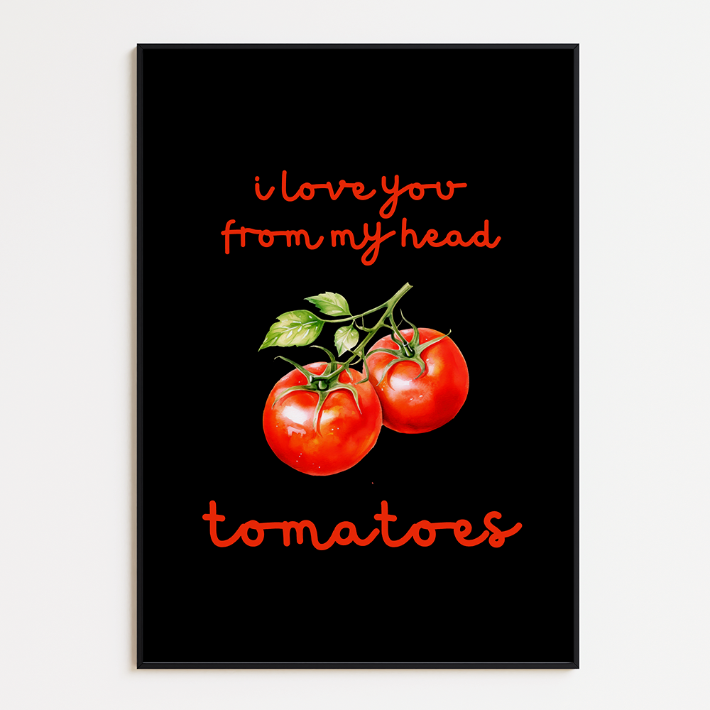 I love you from my head tomatoes