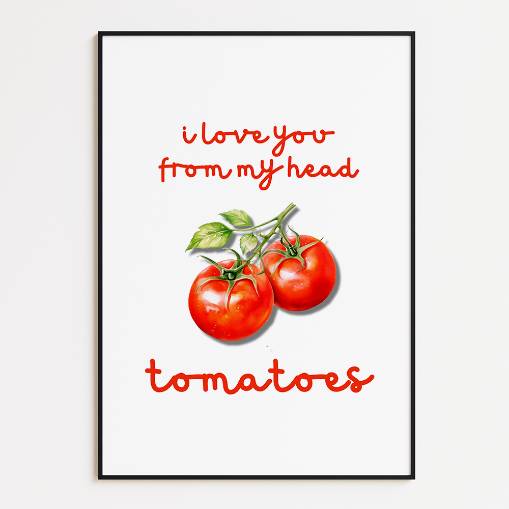 I love you from my head tomatoes
