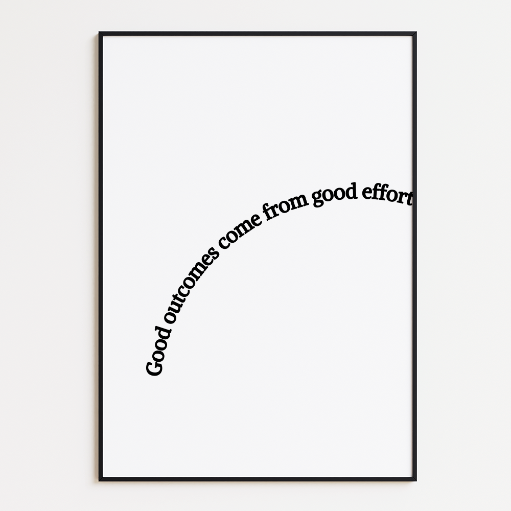 Good outcomes come from good effort