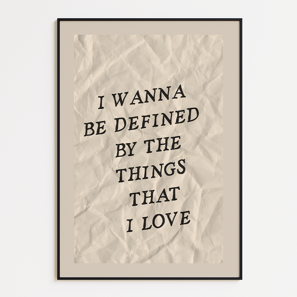 Poster I Wanna Be Defined by the Things That I Love