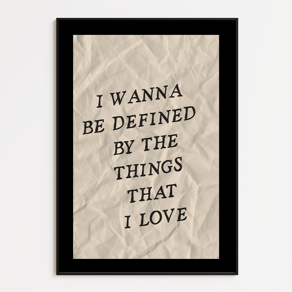 Poster I Wanna Be Defined by the Things That I Love