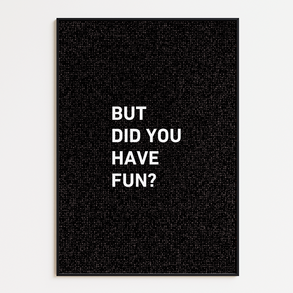 But Did You Have Fun?