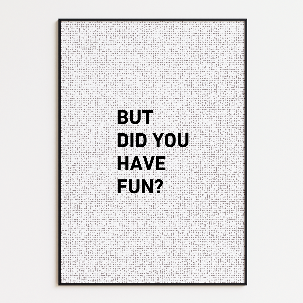 But Did You Have Fun?