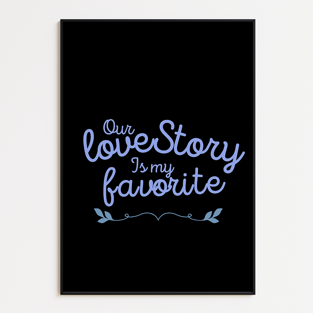 Our love story is my favorite