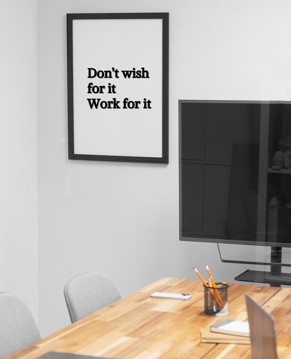 Don't wish for it, work for it