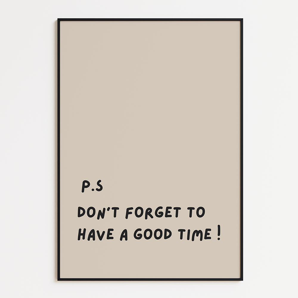 P.S Don't forget to have a good time poster