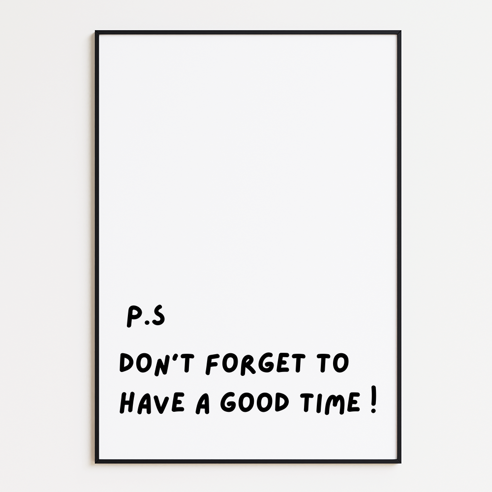 P.S Don't forget to have a good time poster