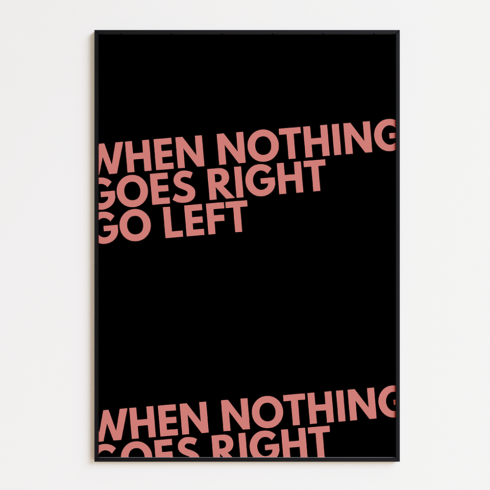 When nothing goes right go left