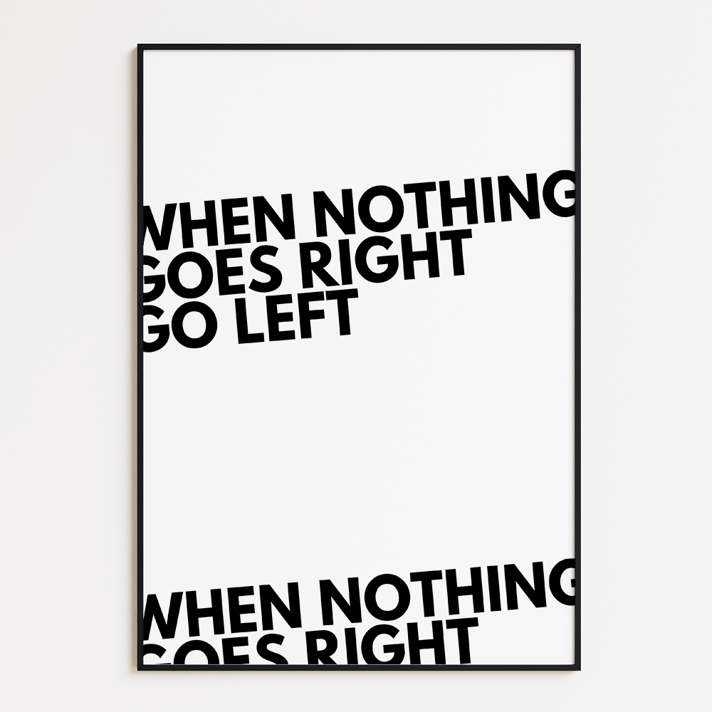 When nothing goes right go left