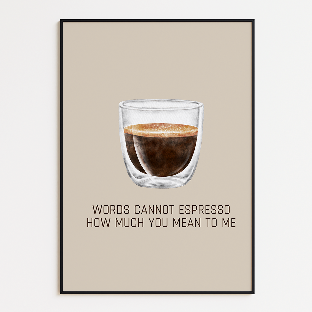 Words cannot espresso how much you mean to me