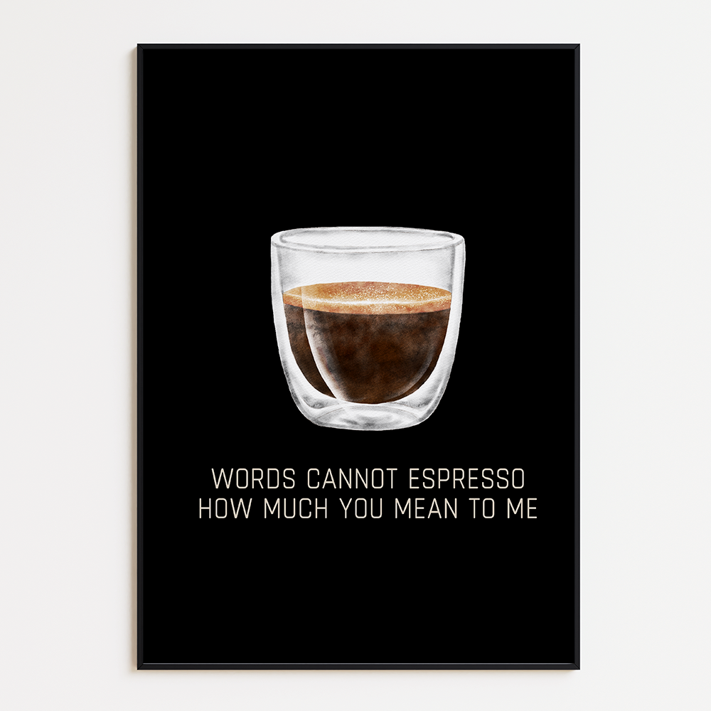 Words cannot espresso how much you mean to me