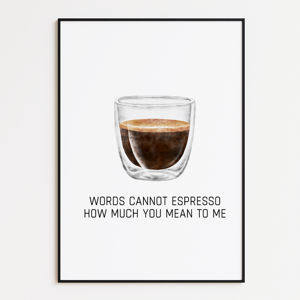 Words cannot espresso how much you mean to me