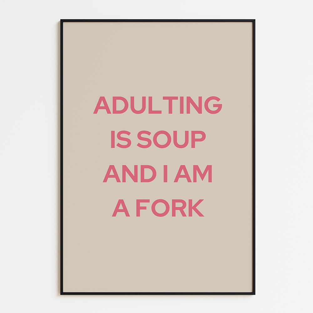 Adulting is soup and I am a fork