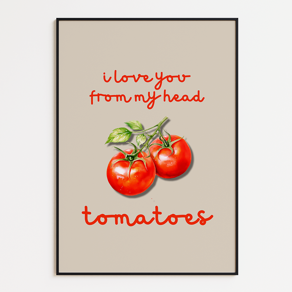 I love you from my head tomatoes