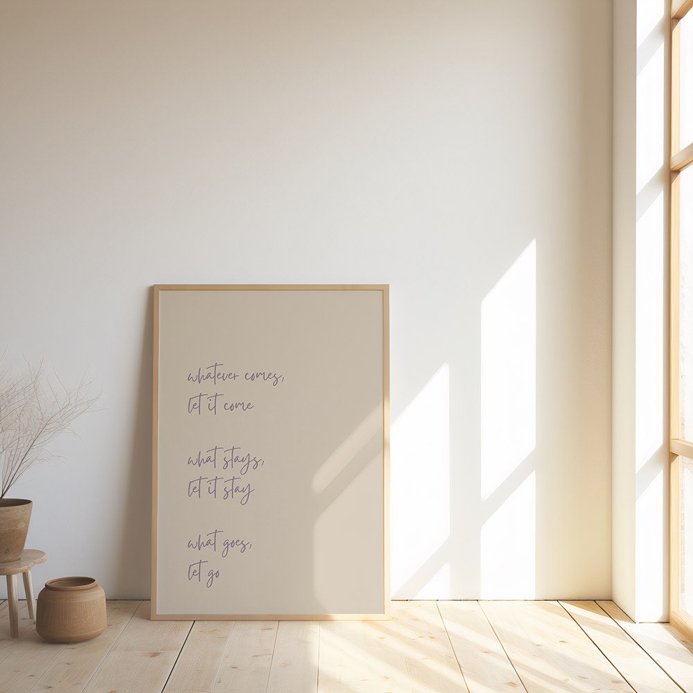 Poster Whatever Comes, Let It Come, What Stays, Let It Stay, What Goes, Let Go
