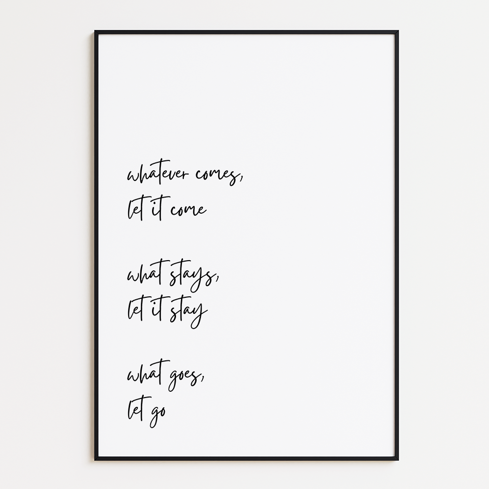 Poster Whatever Comes, Let It Come, What Stays, Let It Stay, What Goes, Let Go