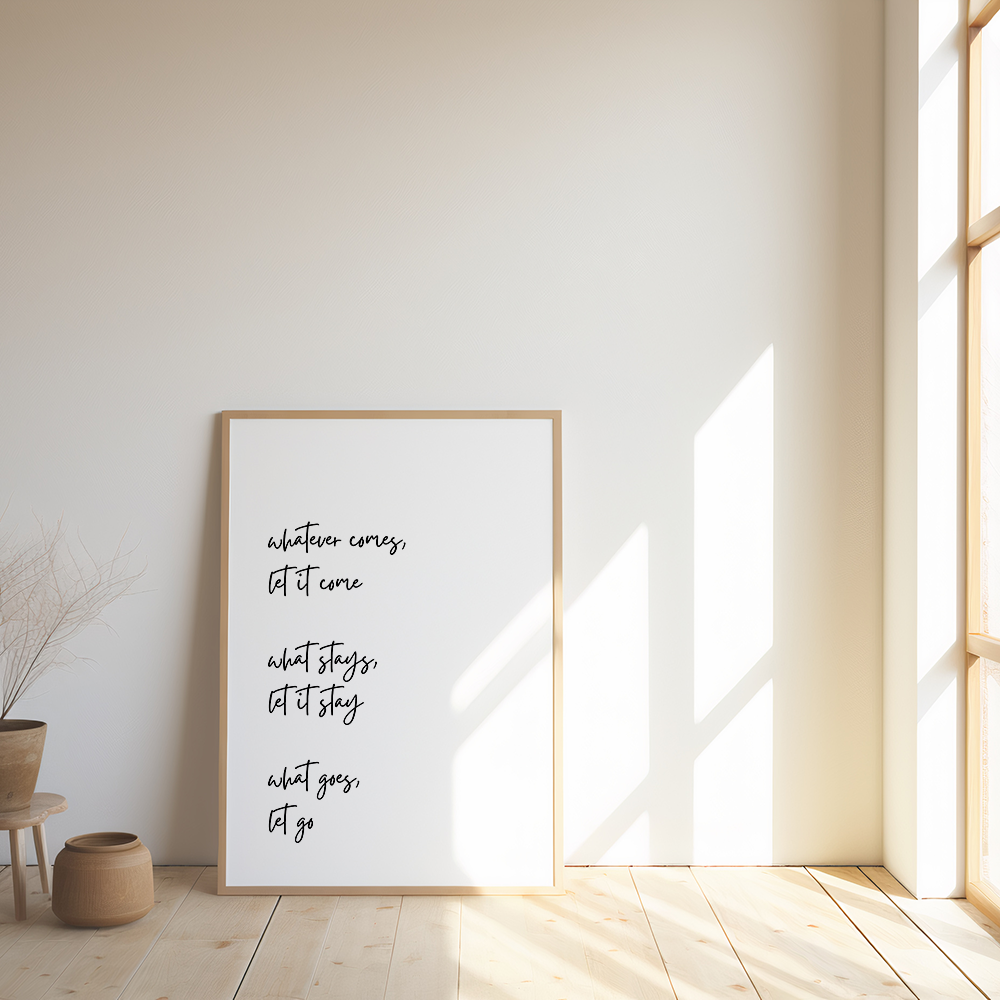 Poster Whatever Comes, Let It Come, What Stays, Let It Stay, What Goes, Let Go