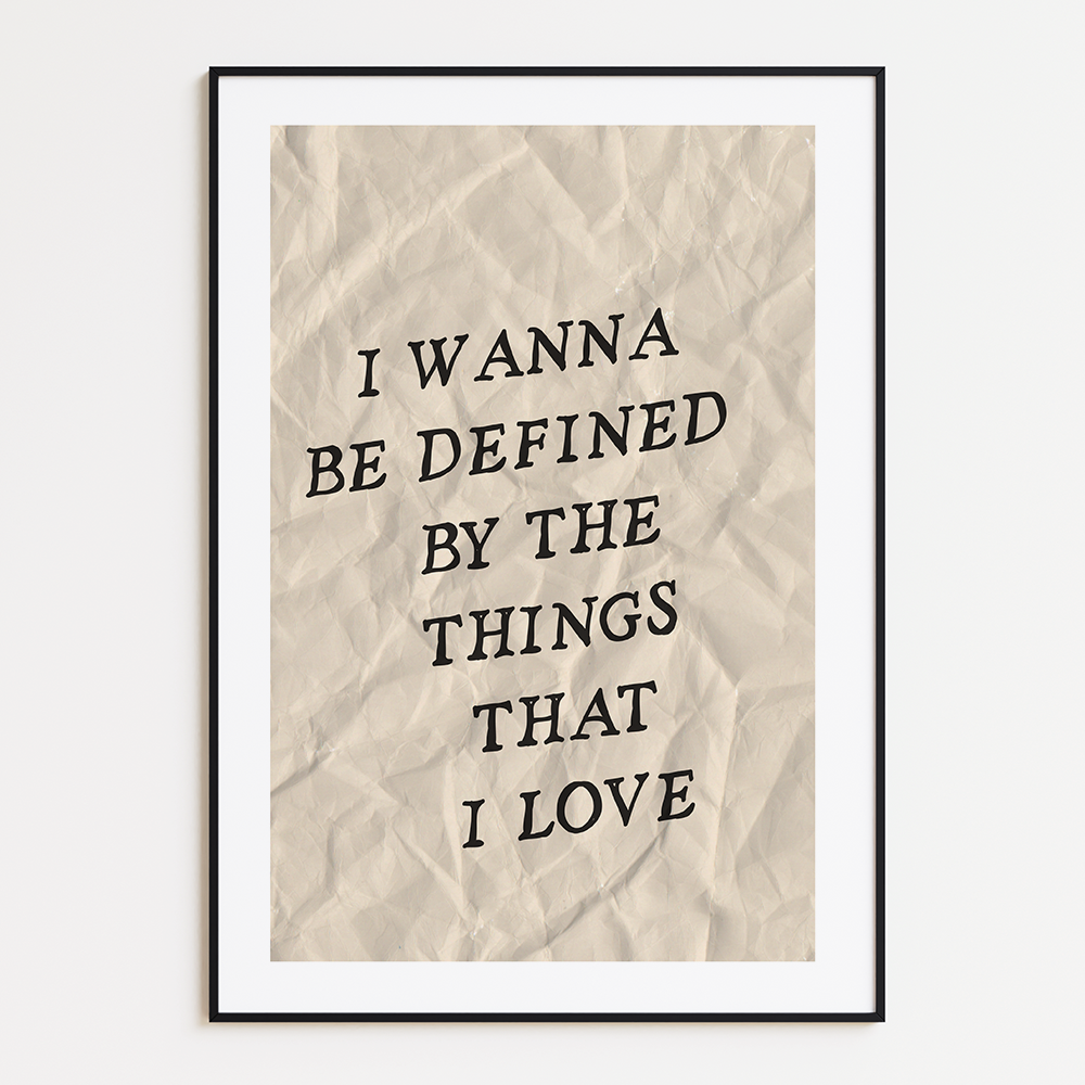Poster I Wanna Be Defined by the Things That I Love